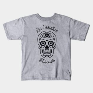 Be Creative Forever - Sugar Skull Kids T-Shirt